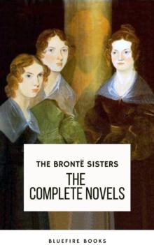 The Bronte Sisters: The Complete Novels : A Literary Treasury