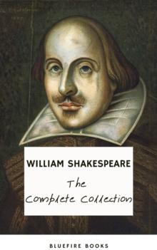 The Complete Works of William Shakespeare (37 plays, 160 sonnets and 5 Poetry Books With Active Table of Contents) : A Timeless Collection