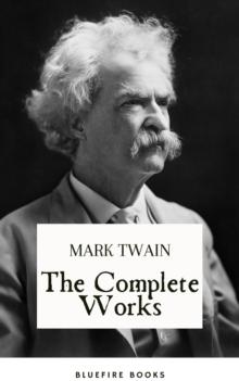 The Complete Works of Mark Twain : Embark on a Riveting Journey through America's Literary Legacy