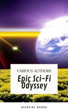 Epic Sci-Fi Odyssey : A Premium Collection of Classic Science Fiction Novellas and Short Stories