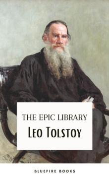 Leo Tolstoy: The Epic Library - Complete Novels and Novellas with Insightful Commentaries