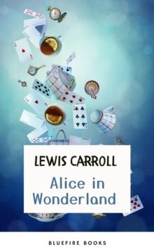 Through the Looking Glass: Alice in Wonderland - The Enchanted Complete Collection (Illustrated)