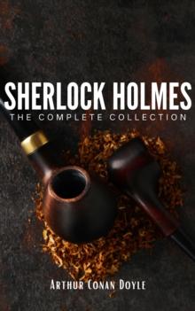 Sherlock Holmes: The Complete Collection : Unravel the Mysteries of the World's Greatest Detective