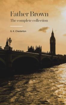 Father Brown Complete Murder Mysteries: The Ultimate Collection : Dive into the thought-provoking world of the unassuming priest detective