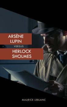 Arsene Lupin versus Herlock Sholmes (The Arsene Lupin Adventures) : The Ultimate Duel of Masterminds