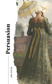 Persuasion : Timeless Tale of Second Chances : The Original 1817 Edition (A Classic Romance Novel Of Jane Austen)