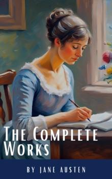 The Complete Works of Jane Austen: (In One Volume) Sense and Sensibility, Pride and Prejudice, Mansfield Park, Emma, Northanger Abbey, Persuasion, Lady ... Sandition, and the Complete Juvenilia