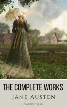 The Complete Works of Jane Austen: (In One Volume) Sense and Sensibility, Pride and Prejudice, Mansfield Park, Emma, Northanger Abbey, Persuasion, Lady ... Sandition, and the Complete Juvenilia