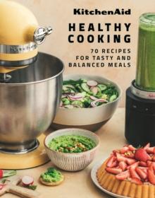 KitchenAid Healthy Cooking : 70 Recipes for Tasty and Balanced Meals