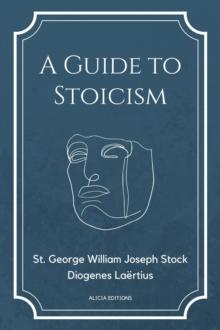 A Guide to Stoicism : New Large print edition followed by the biographies of various Stoic philosophers taken from "The lives and opinions of eminent philosophers" by Diogenes Laertius.