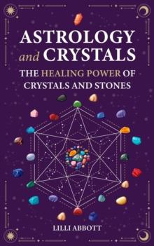 Astrology and Crystals, The Healing Power of Crystals and Stones : Celestial Trilogy, #2