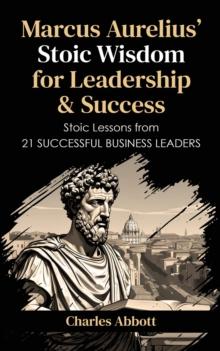 Marcus Aurelius' Stoic Wisdom for Leadership & Success : Stoic Trilogy: Timeless Wisdom and Meditations, #3