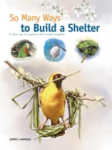 So Many Ways to Build a Shelter : A new way to explore the animal kingdom