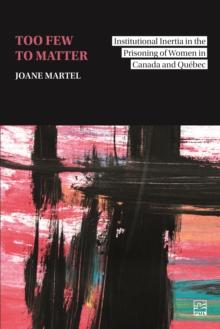 Too Few to Matter : Institutional Inertia in the Prisoning of Women in Canada and Quebec