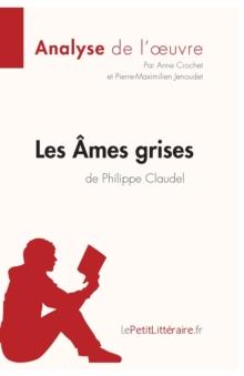 Les ?mes grises de Philippe Claudel (Analyse de l'oeuvre) : Analyse compl?te et r?sum? d?taill? de l'oeuvre