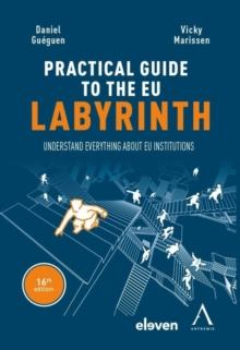 The practical guide to the eu labyrinth : Understand everything about EU institutions