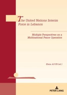 The United Nations Interim Force in Lebanon : Multiple Perspectives on a Multinational Peace Operation