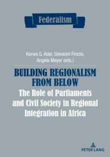 Building Regionalism from Below : The Role of Parliaments and Civil Society in Regional Integration in Africa