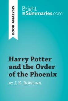 Harry Potter and the Order of the Phoenix by J.K. Rowling (Book Analysis) : Detailed Summary, Analysis and Reading Guide