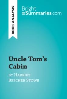 Uncle Tom's Cabin by Harriet Beecher Stowe (Book Analysis) : Detailed Summary, Analysis and Reading Guide