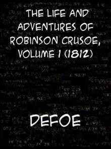 The Life and Adventures of Robinson Crusoe of York, Mariner, Volume 1 With an Account of His Travels Round Three Parts of the Globe, Written By Himsel