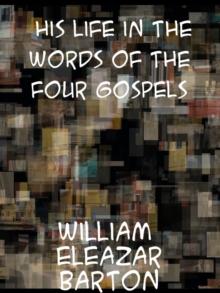 His Life  A Complete Story in the Words of the Four Gospels