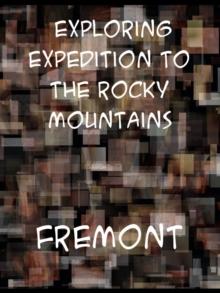 The Exploring Expedition to the Rocky Mountains, Oregon and California  To which is Added a Description of the Physical Geography of California, with