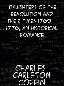 Daughters of the Revolution and Their Times 1769 - 1776 A Historical Romance