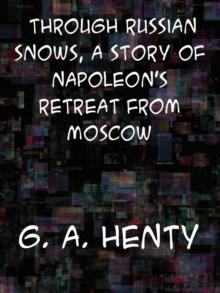 Through Russian Snows A Story of Napoleon's Retreat from Moscow