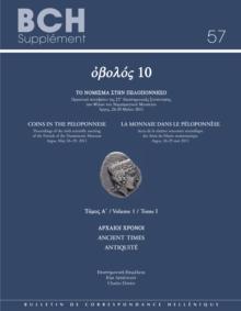 Obolos 10 : Coins in the Peloponnese. La monnaie dans le Peloponnese: Proceedings of the Sixth Scientific Meeting of the Friends of the Numismatic Museum, Argos, May 26-29, 2011. Volume 1: Ancient Tim