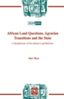 African Land Questions, Agrarian Transitions and the State : Contradictions of Neo-Liberal Land Reforms