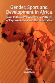 Gender, Sport and Development in Africa : Cross-cultural Perspectives on Patterns of Representations and Marginalization