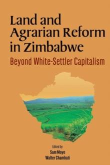 Land and Agrarian Reform in Zimbabwe : Beyond White-Settler Capitalism