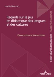 Regards Sur Le Jeu En Didactique Des Langues Et Des Cultures : Penser, Concevoir, Evaluer, Former