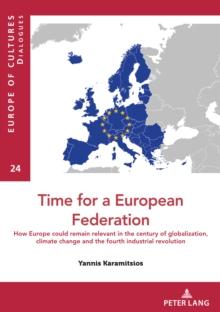 Time for a European federation : How Europe could remain relevant in the century of globalization, climate change and the fourth industrial revolution