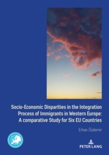 Socio-Economic Disparities in the Integration Process of Immigrants in Western Europe : A Comparative Study for Six EU Countries