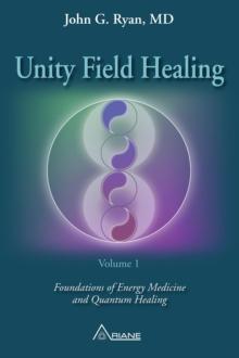 Unity Field Healing - Volume 1 : Foundations of Energy Medicine and Quantum Healing