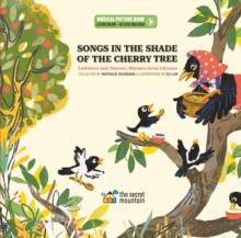 Songs In The Shade Of The Cherry Tree : Lullabies And Nursery Rhymes From Ukraine