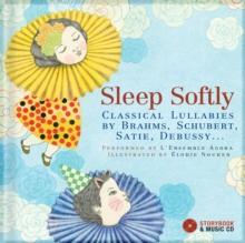 Sleep Softly : Classical Lullabies by Brahms, Schubert, Satie, Debussy...