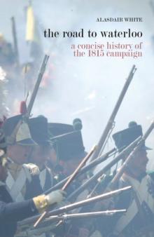 Road to Waterloo: a concise history of the 1815 campaign