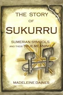 THE STORY OF SUKURRU : Sumerian symbols and their true meaning