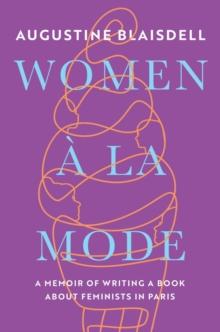 WOMEN A LA MODE : A MEMOIR OF WRITING A BOOK ABOUT FEMINISTS IN PARIS