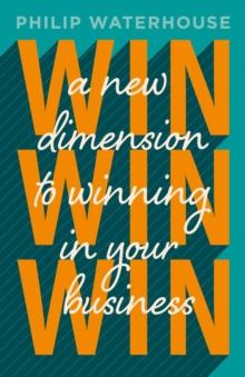 Win, Win, Win! : A New Dimension To Winning In Your Business