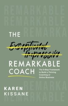 The Remarkable Coach : The 9-Step Framework to Build a Thriving Coaching or Online Business