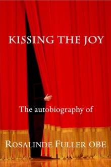 Kissing the Joy : The Autobiography of Rosalinde Fuller OBE