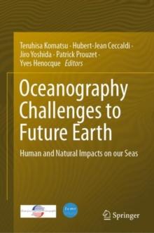 Oceanography Challenges to Future Earth : Human and Natural Impacts on our Seas