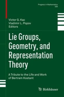 Lie Groups, Geometry, and Representation Theory : A Tribute to the Life and Work of Bertram Kostant