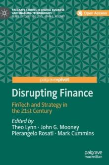 Disrupting Finance : FinTech and Strategy in the 21st Century