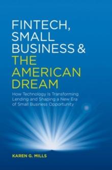 Fintech, Small Business & the American Dream : How Technology Is Transforming Lending and Shaping a New Era of Small Business Opportunity