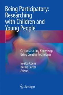 Being Participatory: Researching with Children and Young People : Co-constructing Knowledge Using Creative Techniques